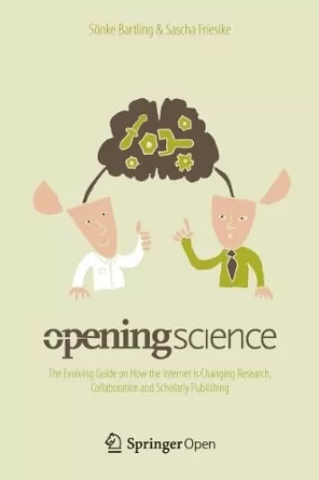Opening Science: The Evolving Guide on How the Internet is Changing Research, Collaboration and Scholarly Publishing