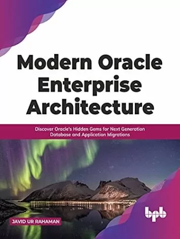 معماری مدرن Oracle Enterprise: کشف جواهرات پنهان Oracle برای پایگاه داده نسل بعدی و مهاجرت برنامه (نسخه انگلیسی)