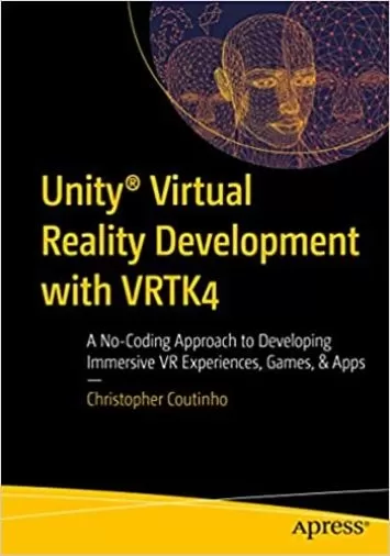 توسعه واقعیت مجازی Unity® با VRTK4: یک رویکرد بدون کدنویسی برای توسعه تجربیات، بازی‌ها و برنامه‌های VR همهجانبه