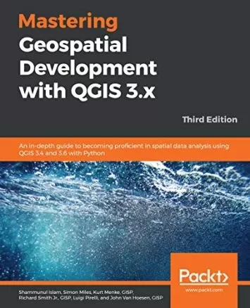 تسلط بر توسعه جغرافیایی با QGIS 3.x: راهنمای عمیق برای مهارت در تجزیه و تحلیل داده های مکانی با استفاده از QGIS 3.4 و 3.6 با Python، نسخه سوم