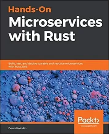 Microservices Hands-On with Rust: ساخت، آزمایش و استقرار میکروسرویس های مقیاس پذیر و واکنش پذیر با Rust 2018