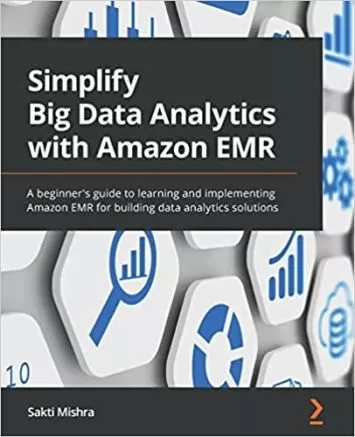 ساده سازی تجزیه و تحلیل داده های بزرگ با آمازون EMR: راهنمای مبتدی برای یادگیری و پیاده سازی آمازون EMR برای ساخت راه حل های تجزیه و تحلیل داده ها