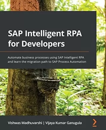 SAP Intelligent RPA for Developers: فرآیندهای کسب و کار را با استفاده از SAP Intelligent RPA خودکار کنید و مسیر مهاجرت به SAP Process Automation را یاد بگیرید.