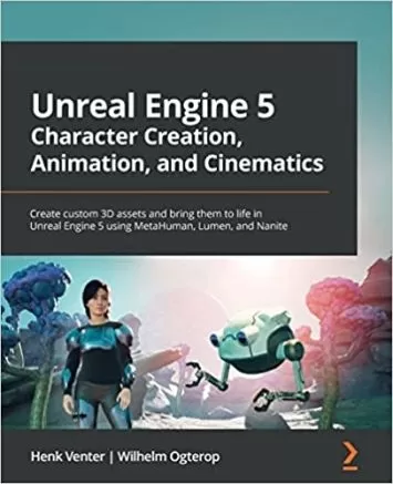 ساخت کاراکتر، انیمیشن و سینماتیک Unreal Engine 5: دارایی های سه بعدی سفارشی ایجاد کنید و با استفاده از MetaHuman، Lumen و Nanite در Unreal Engine 5 آنها را زنده کنید.