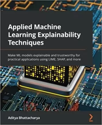 تکنیک‌های توضیح‌پذیری یادگیری ماشین کاربردی: مدل‌های ML را برای کاربردهای عملی با استفاده از LIME، SHAP و موارد دیگر قابل توضیح و قابل اعتماد کنید.
