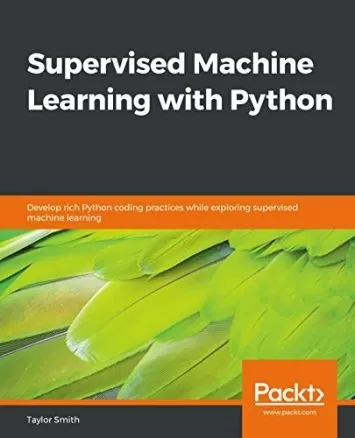 یادگیری ماشین نظارت شده با پایتون: همزمان با کاوش یادگیری ماشین نظارت شده، شیوه های کدنویسی غنی پایتون را توسعه دهید