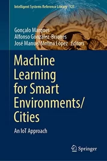 یادگیری ماشینی برای محیط‌های هوشمند/شهرها: رویکرد اینترنت اشیا (کتاب کتابخانه مرجع سیستم‌های هوشمند 121)