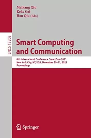 محاسبات هوشمند و ارتباطات: ششمین کنفرانس بین المللی، SmartCom 2021، شهر نیویورک، نیویورک، ایالات متحده آمریکا، 29 تا 31 دسامبر 2021، مجموعه مقالات (یادداشت های سخنرانی در کتاب علوم کامپیوتر 13202)