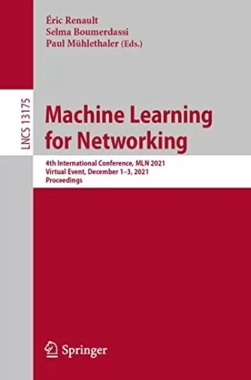 یادگیری ماشین برای شبکه: چهارمین کنفرانس بین المللی، MLN 2021، رویداد مجازی، 1 تا 3 دسامبر 2021، مجموعه مقالات (یادداشت های سخنرانی در کتاب علوم کامپیوتر 13175)