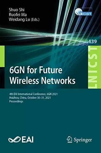 6GN برای شبکه های بی سیم آینده: چهارمین کنفرانس بین المللی EAI، 6GN 2021، Huizhou، چین، 30–31 اکتبر 2021، مجموعه مقالات (یادداشت های سخنرانی موسسه ... کتاب مهندسی مخابرات 439)