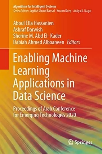 فعال کردن کاربردهای یادگیری ماشین در علم داده: مجموعه مقالات کنفرانس عرب برای فناوری های نوظهور 2020 (الگوریتم هایی برای سیستم های هوشمند)