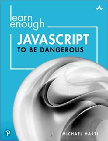 Learn Enough JavaScript to Be Dangerous: A Tutorial Introduction to Programming with JavaScript